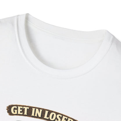Unisex Softstyle "Get in Loser" T-Shirt